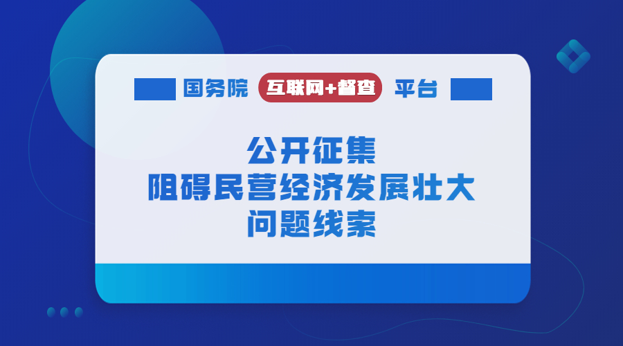 國務(wù)院“互聯(lián)網(wǎng)+督查”平臺公開征集阻礙民營經(jīng)濟(jì)發(fā)展壯大問題線索
